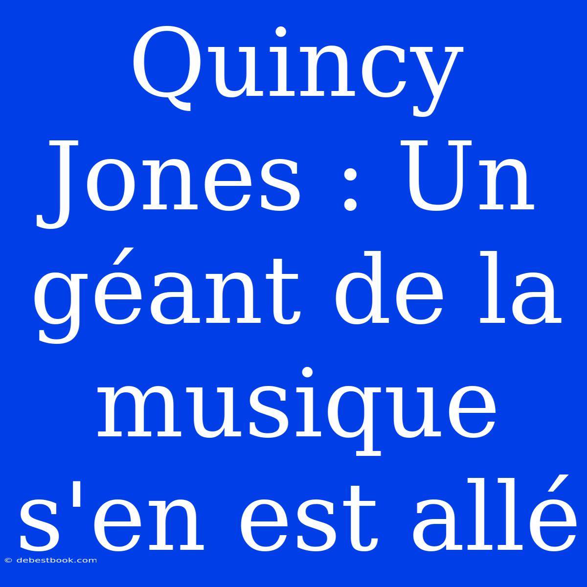 Quincy Jones : Un Géant De La Musique S'en Est Allé