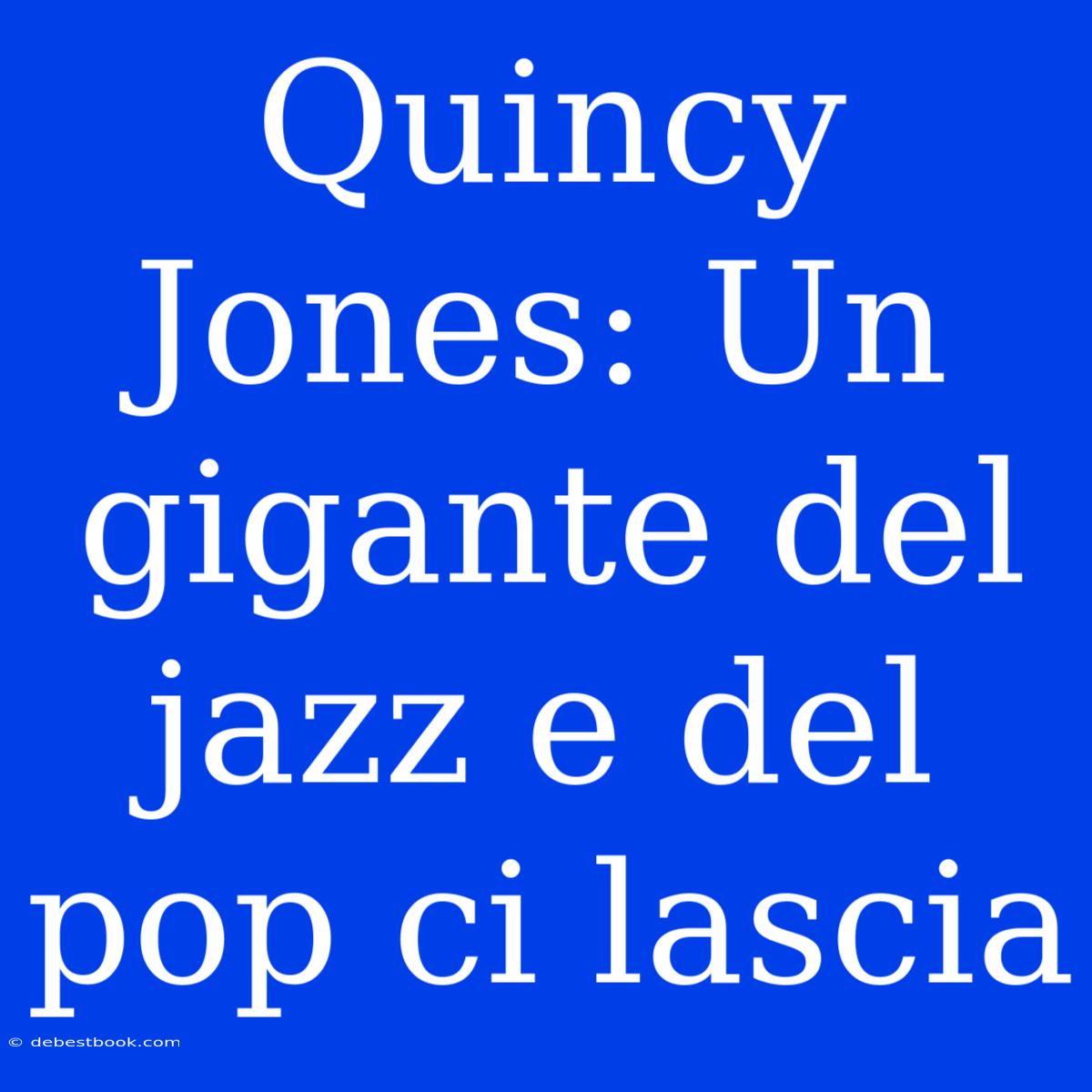 Quincy Jones: Un Gigante Del Jazz E Del Pop Ci Lascia