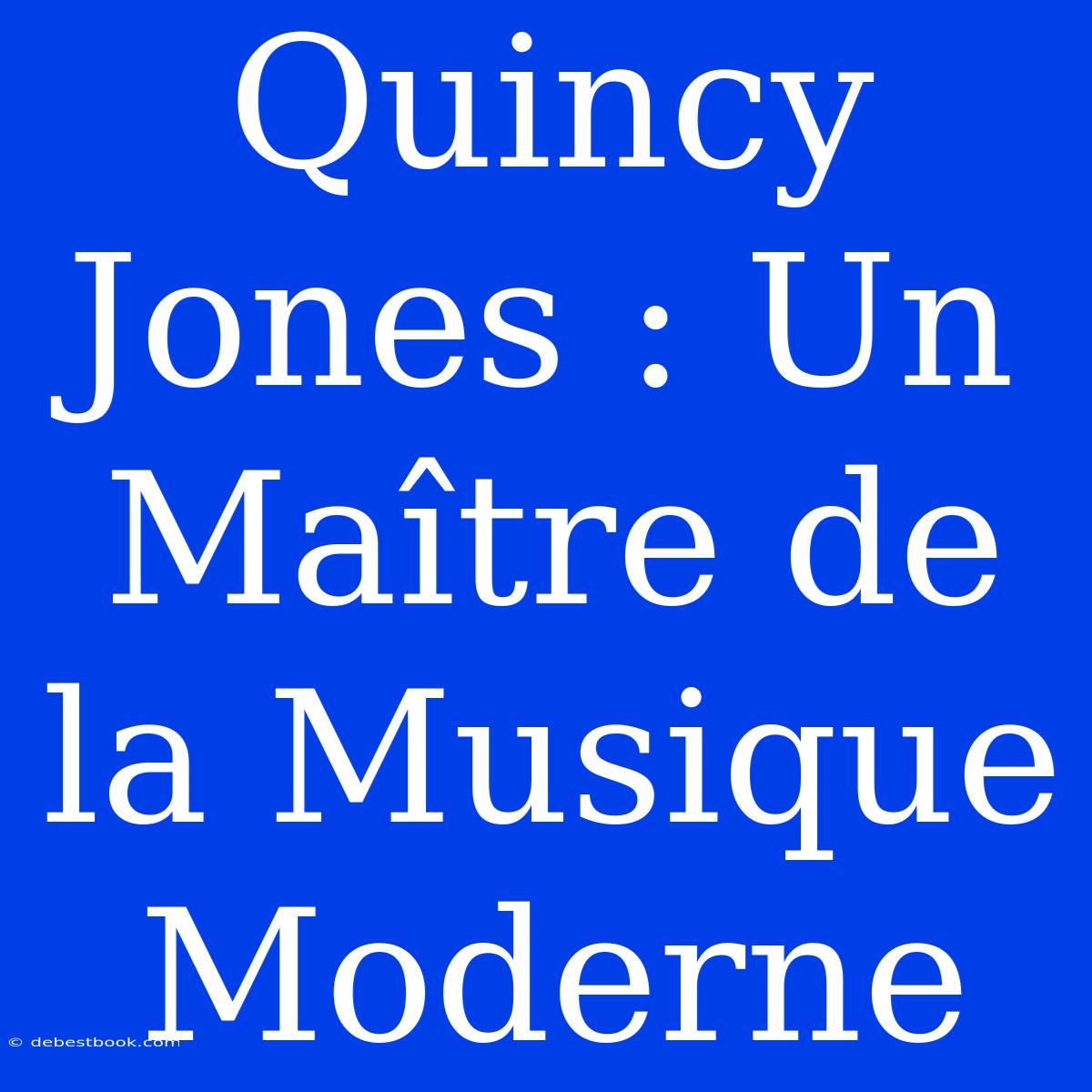 Quincy Jones : Un Maître De La Musique Moderne 