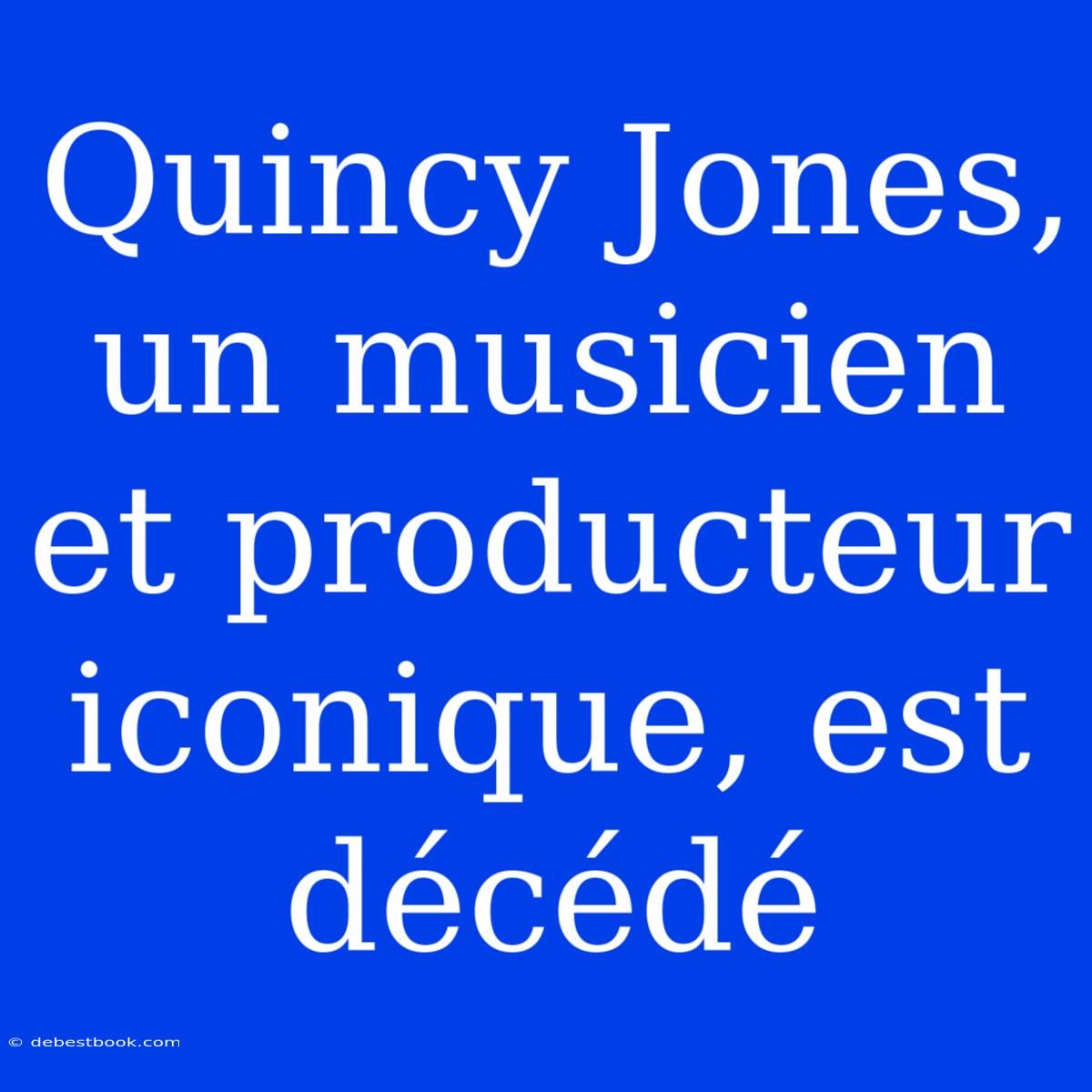 Quincy Jones, Un Musicien Et Producteur Iconique, Est Décédé