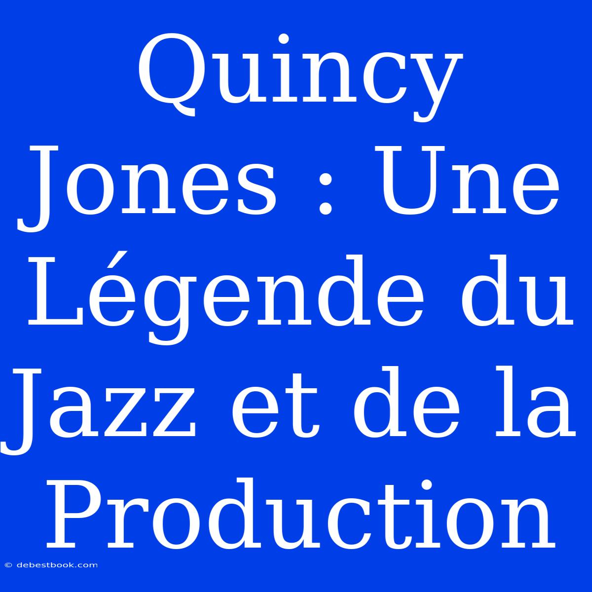 Quincy Jones : Une Légende Du Jazz Et De La Production