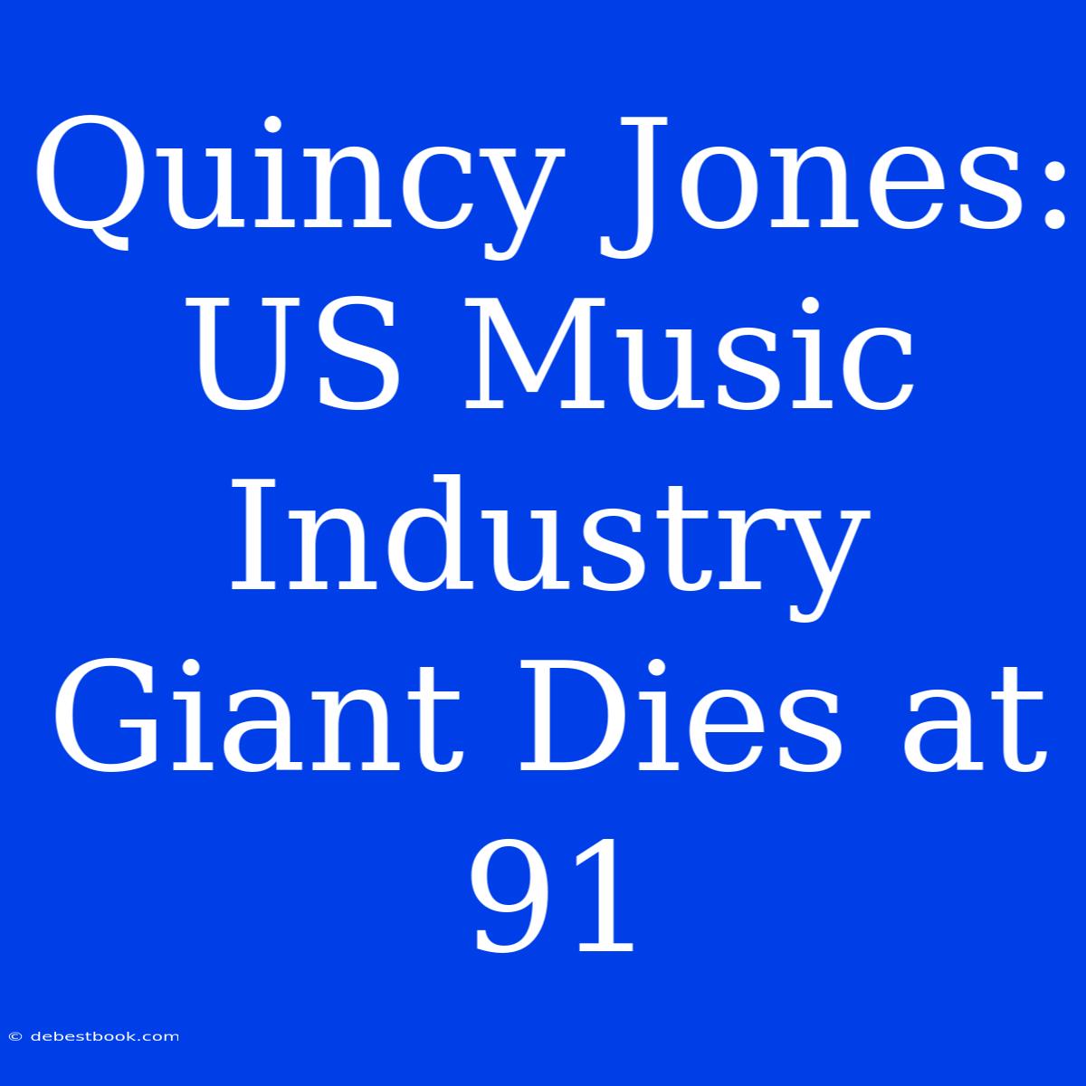 Quincy Jones: US Music Industry Giant Dies At 91