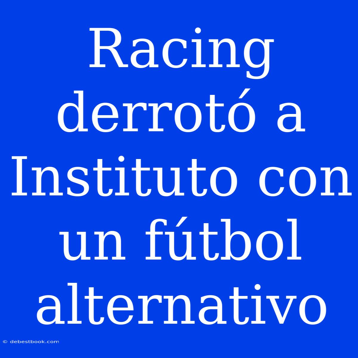 Racing Derrotó A Instituto Con Un Fútbol Alternativo