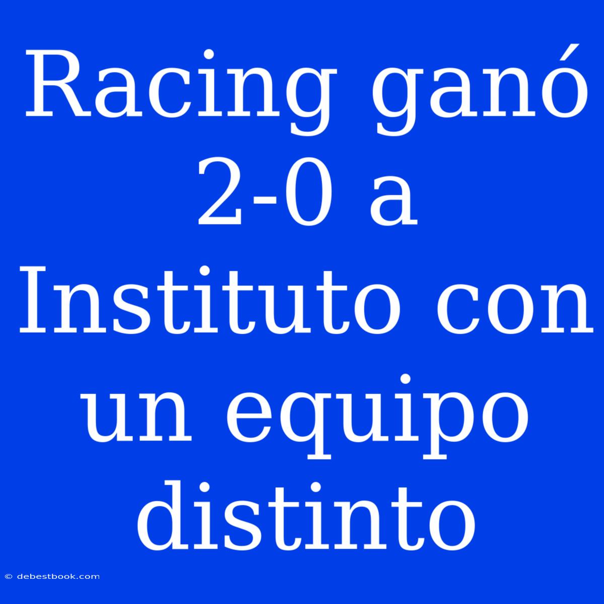 Racing Ganó 2-0 A Instituto Con Un Equipo Distinto