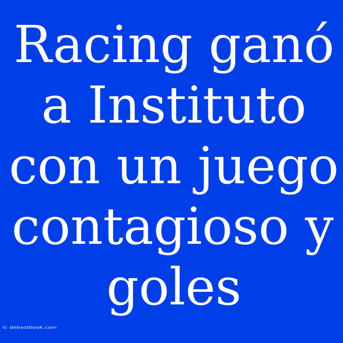 Racing Ganó A Instituto Con Un Juego Contagioso Y Goles