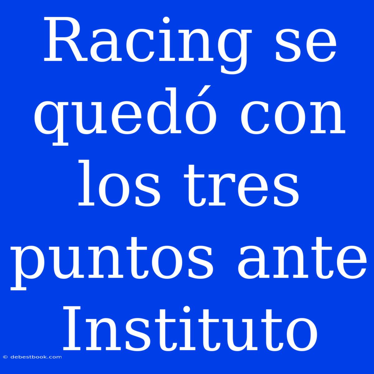 Racing Se Quedó Con Los Tres Puntos Ante Instituto 