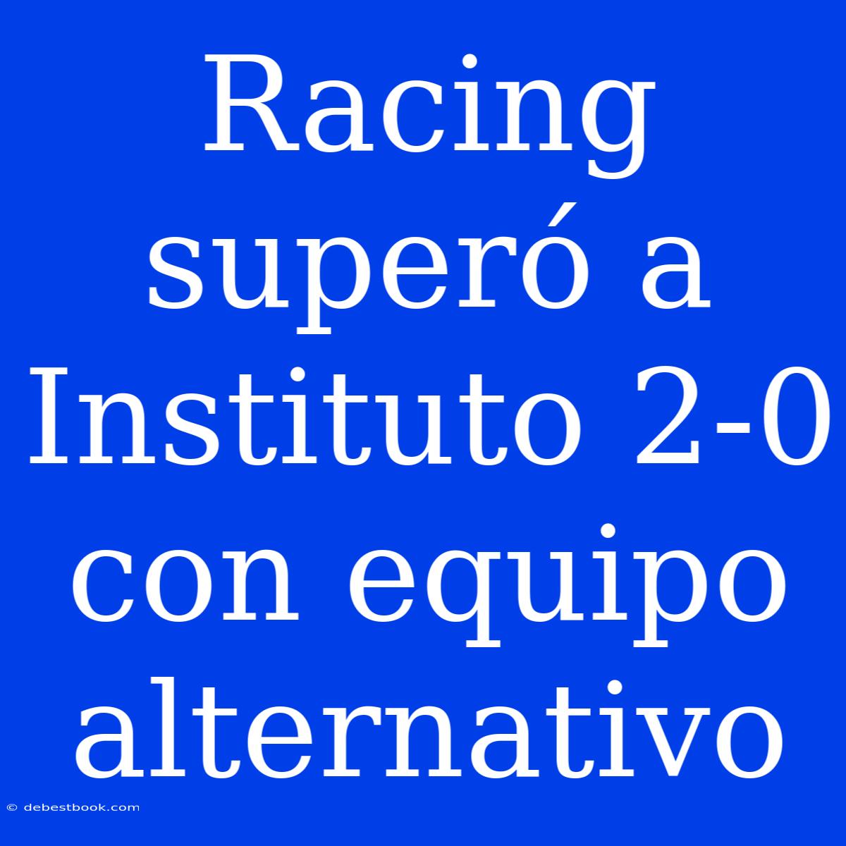 Racing Superó A Instituto 2-0 Con Equipo Alternativo