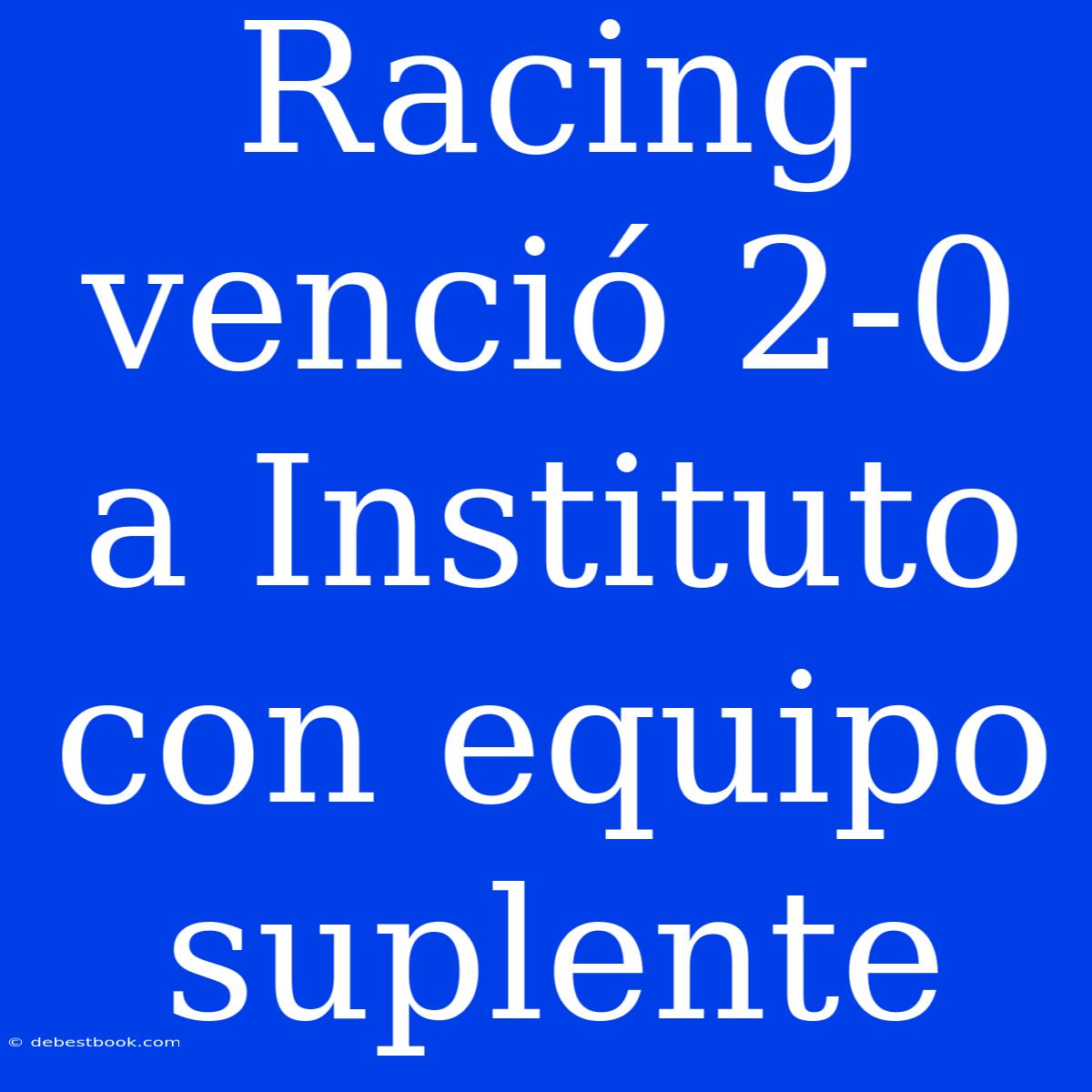 Racing Venció 2-0 A Instituto Con Equipo Suplente