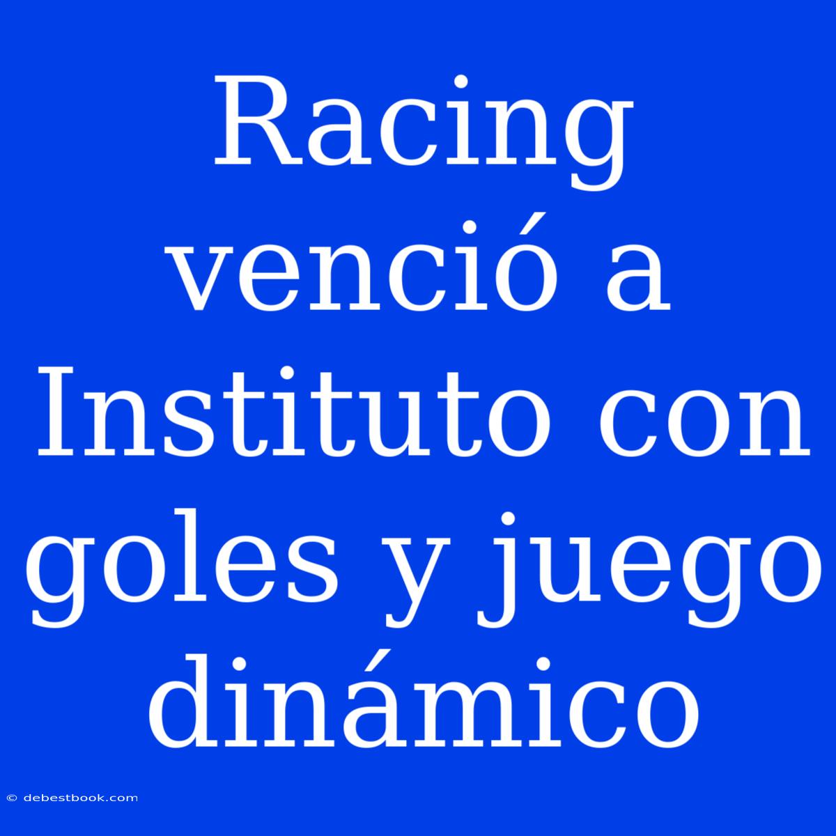 Racing Venció A Instituto Con Goles Y Juego Dinámico