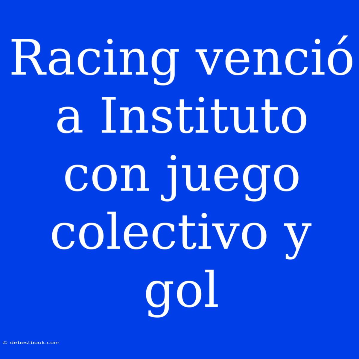 Racing Venció A Instituto Con Juego Colectivo Y Gol