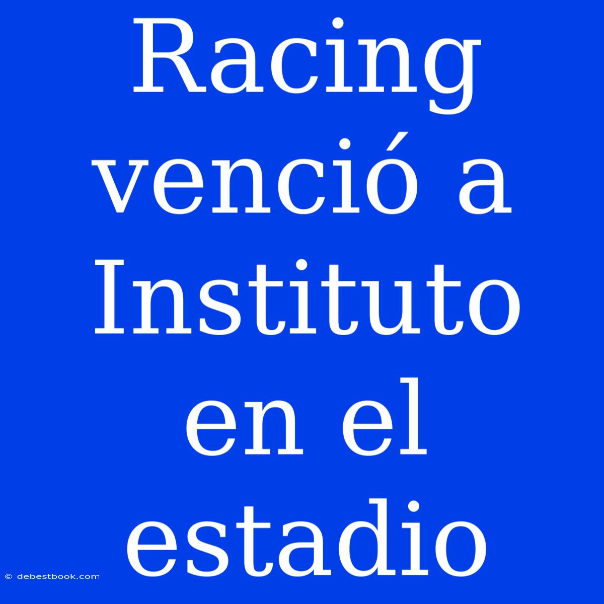 Racing Venció A Instituto En El Estadio