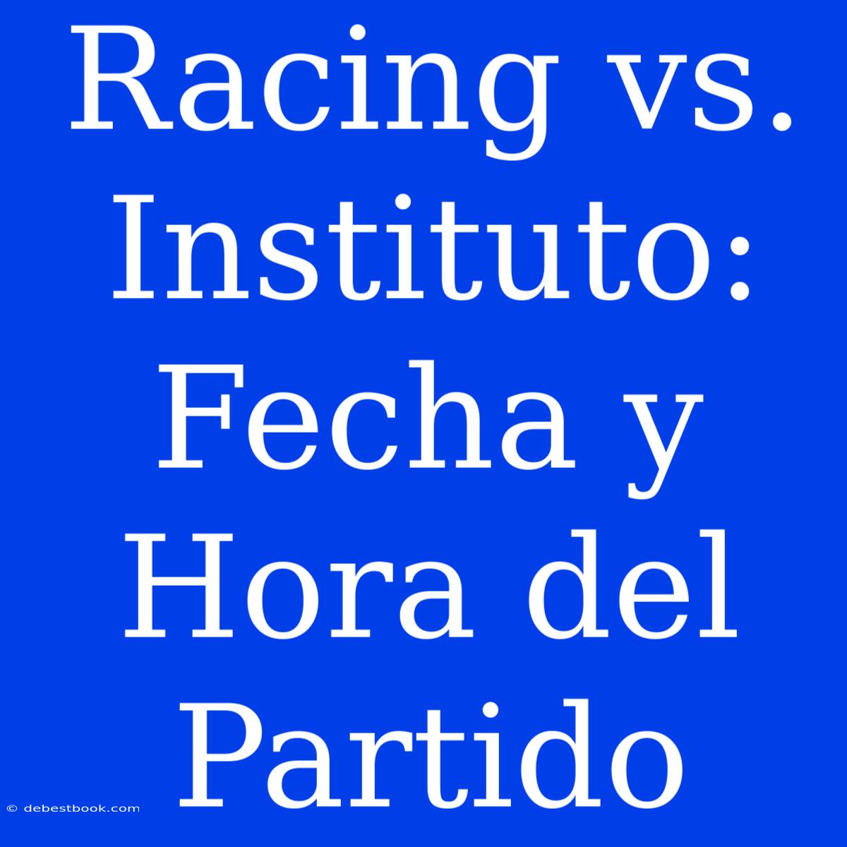 Racing Vs. Instituto: Fecha Y Hora Del Partido