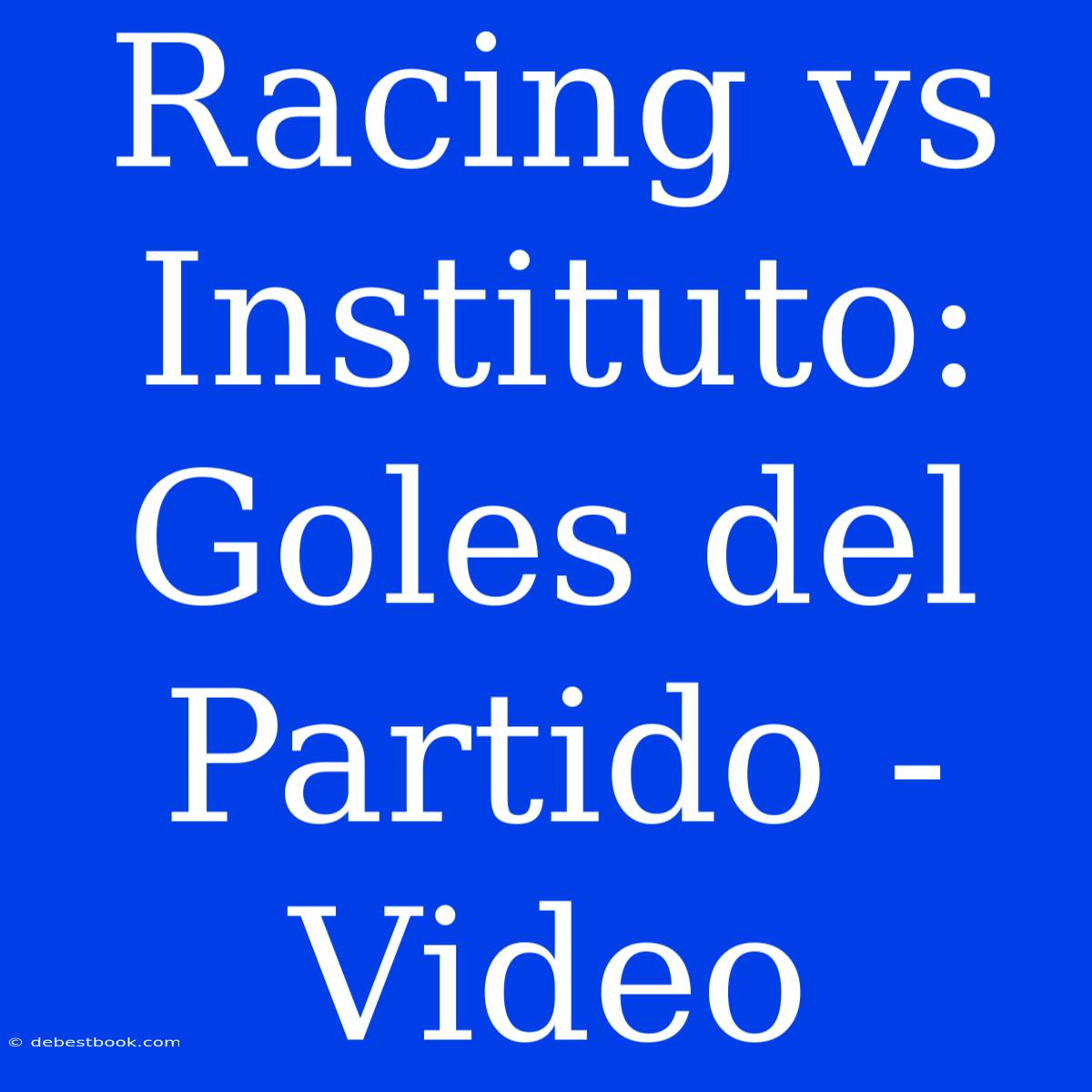 Racing Vs Instituto: Goles Del Partido - Video