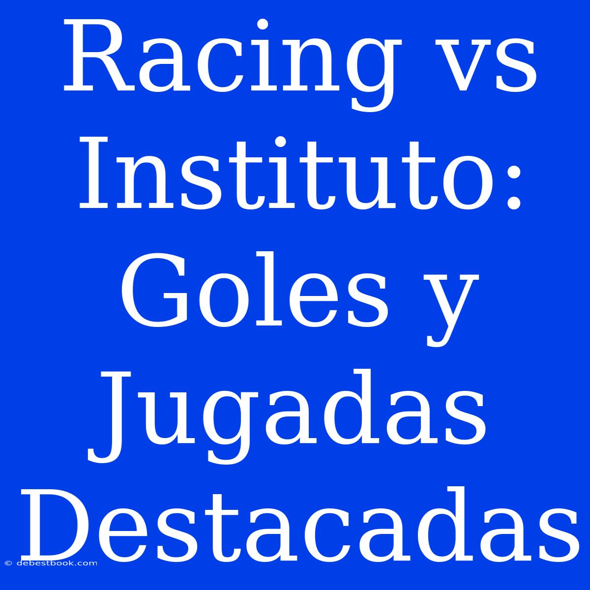 Racing Vs Instituto: Goles Y Jugadas Destacadas