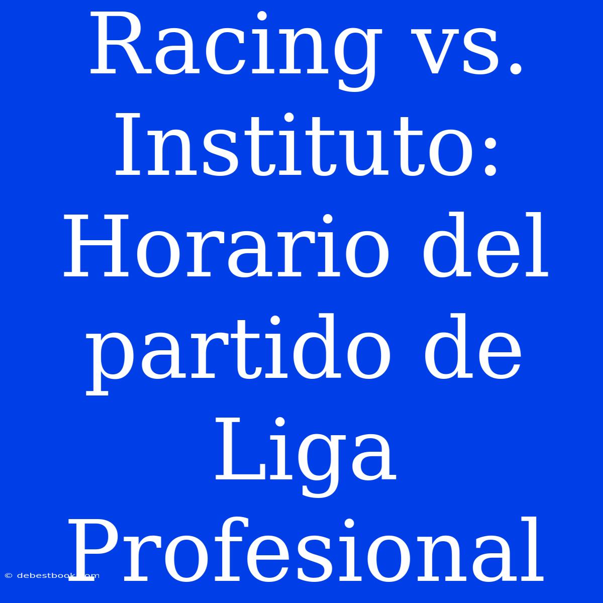 Racing Vs. Instituto: Horario Del Partido De Liga Profesional