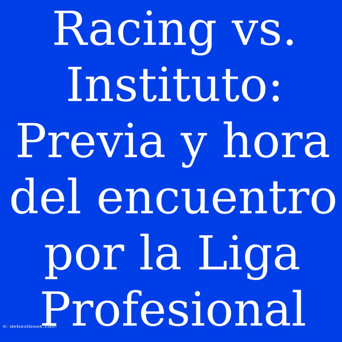 Racing Vs. Instituto: Previa Y Hora Del Encuentro Por La Liga Profesional