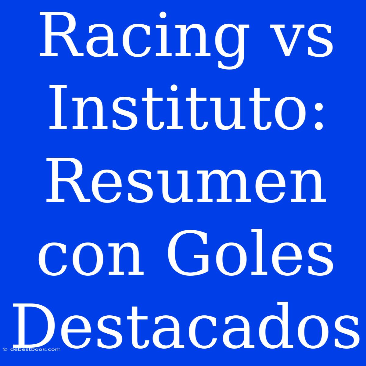 Racing Vs Instituto: Resumen Con Goles Destacados