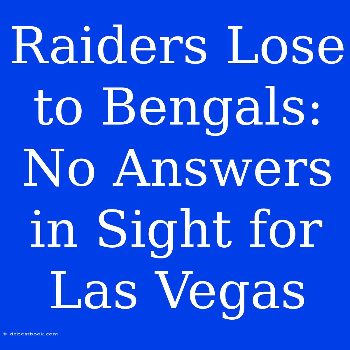 Raiders Lose To Bengals: No Answers In Sight For Las Vegas 