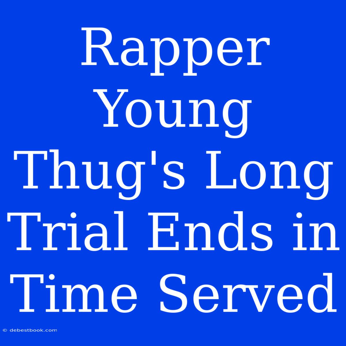 Rapper Young Thug's Long Trial Ends In Time Served