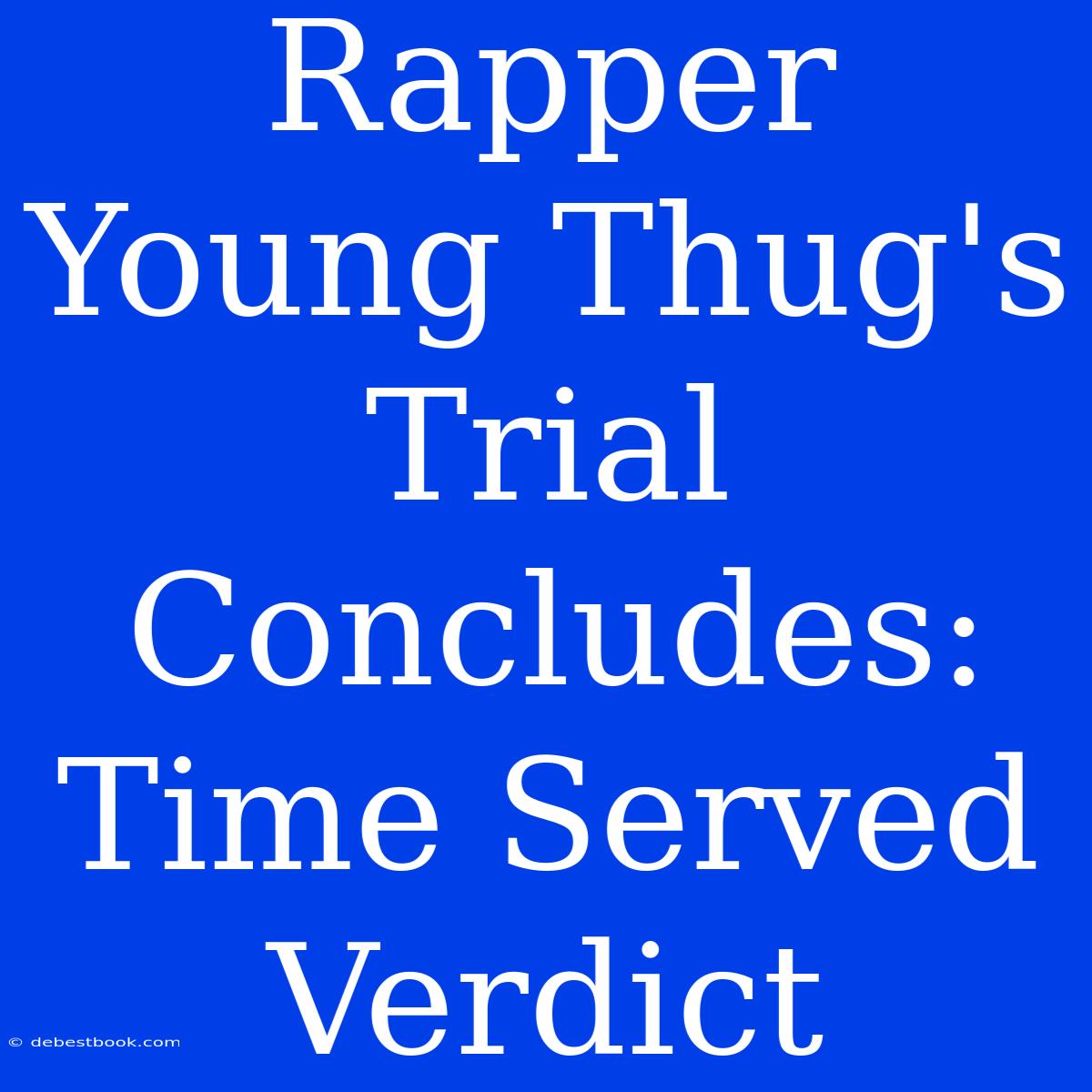 Rapper Young Thug's Trial Concludes: Time Served Verdict