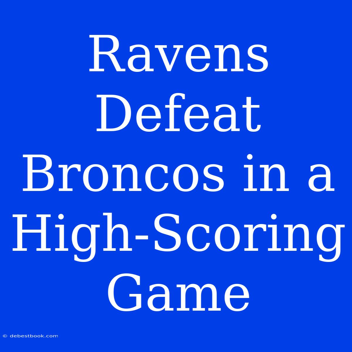 Ravens Defeat Broncos In A High-Scoring Game