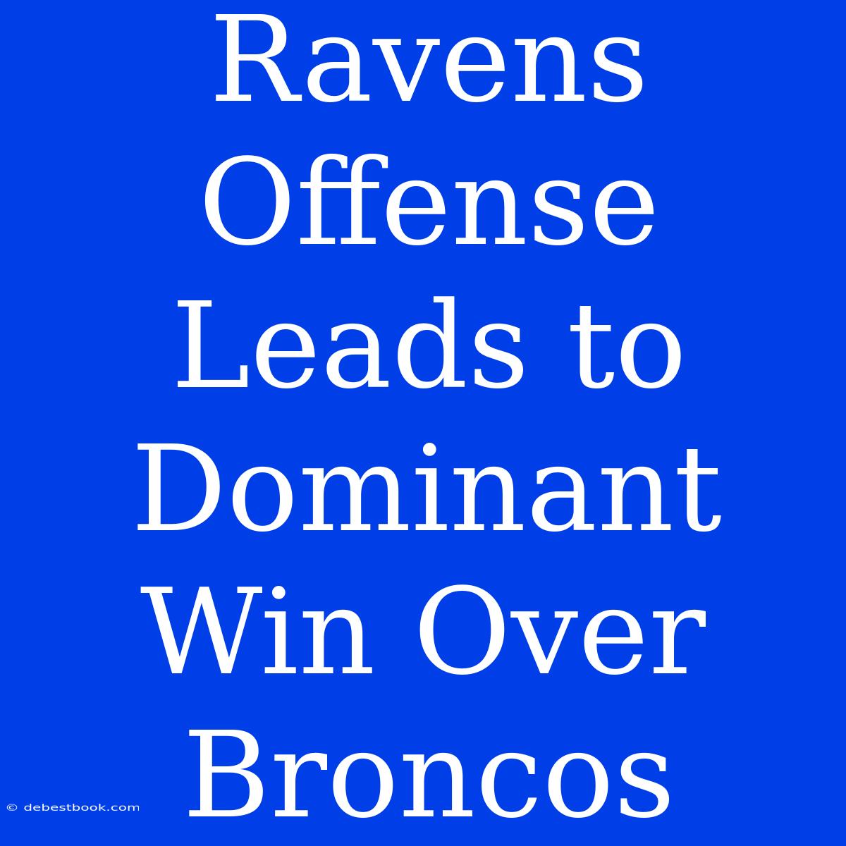 Ravens Offense Leads To Dominant Win Over Broncos