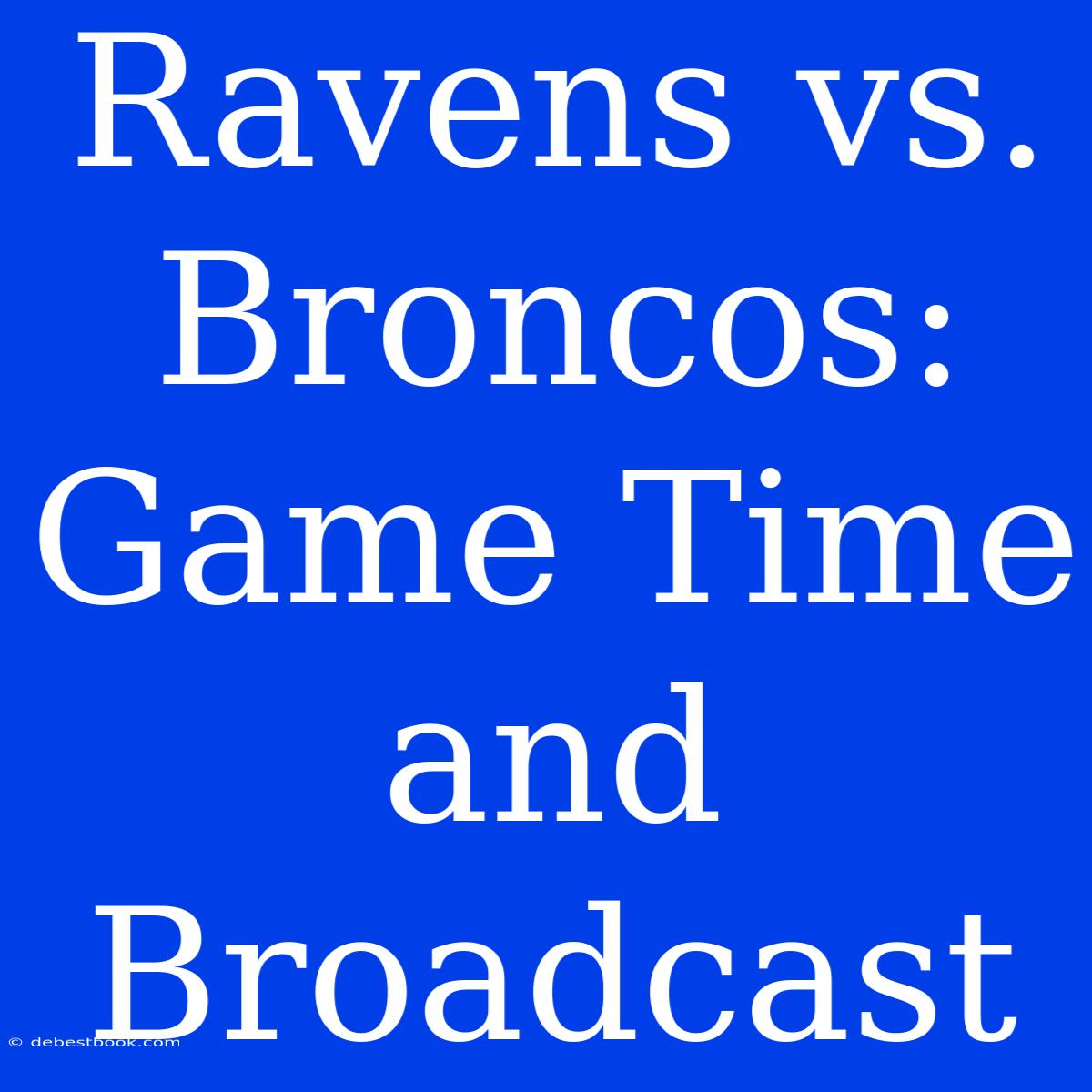 Ravens Vs. Broncos: Game Time And Broadcast