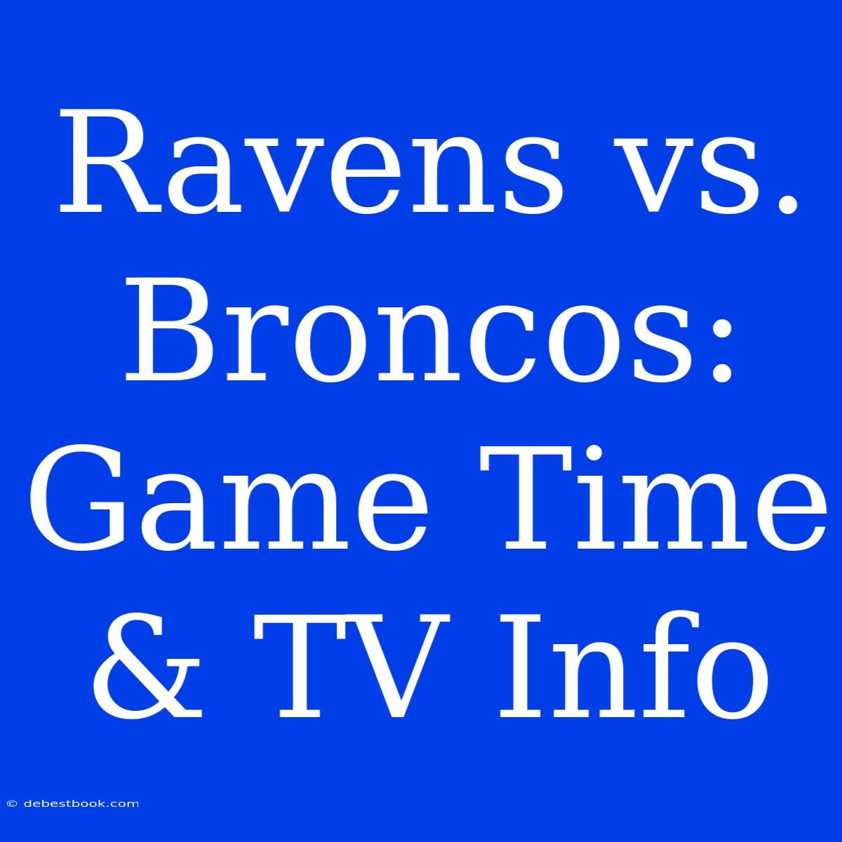 Ravens Vs. Broncos: Game Time & TV Info