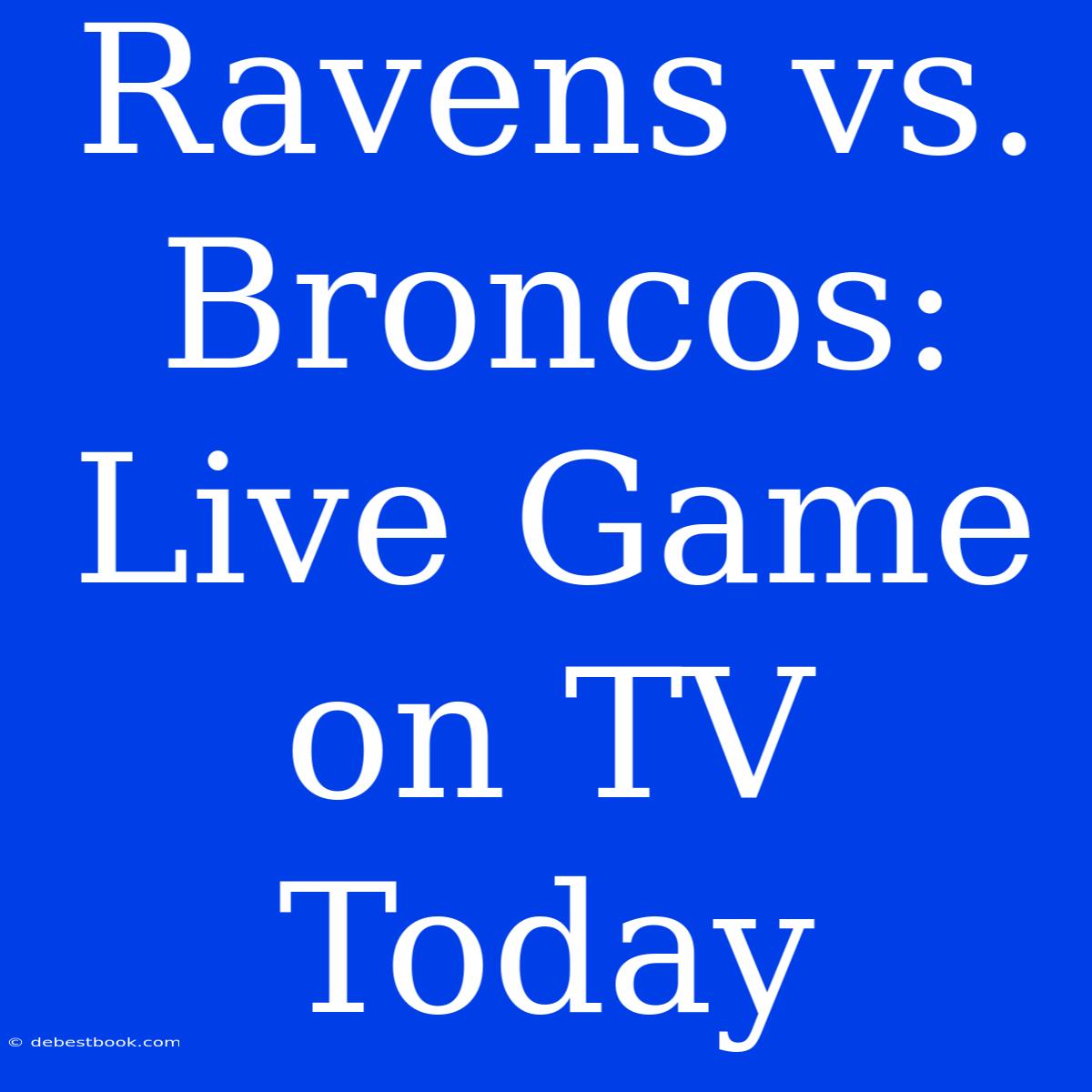 Ravens Vs. Broncos: Live Game On TV Today 