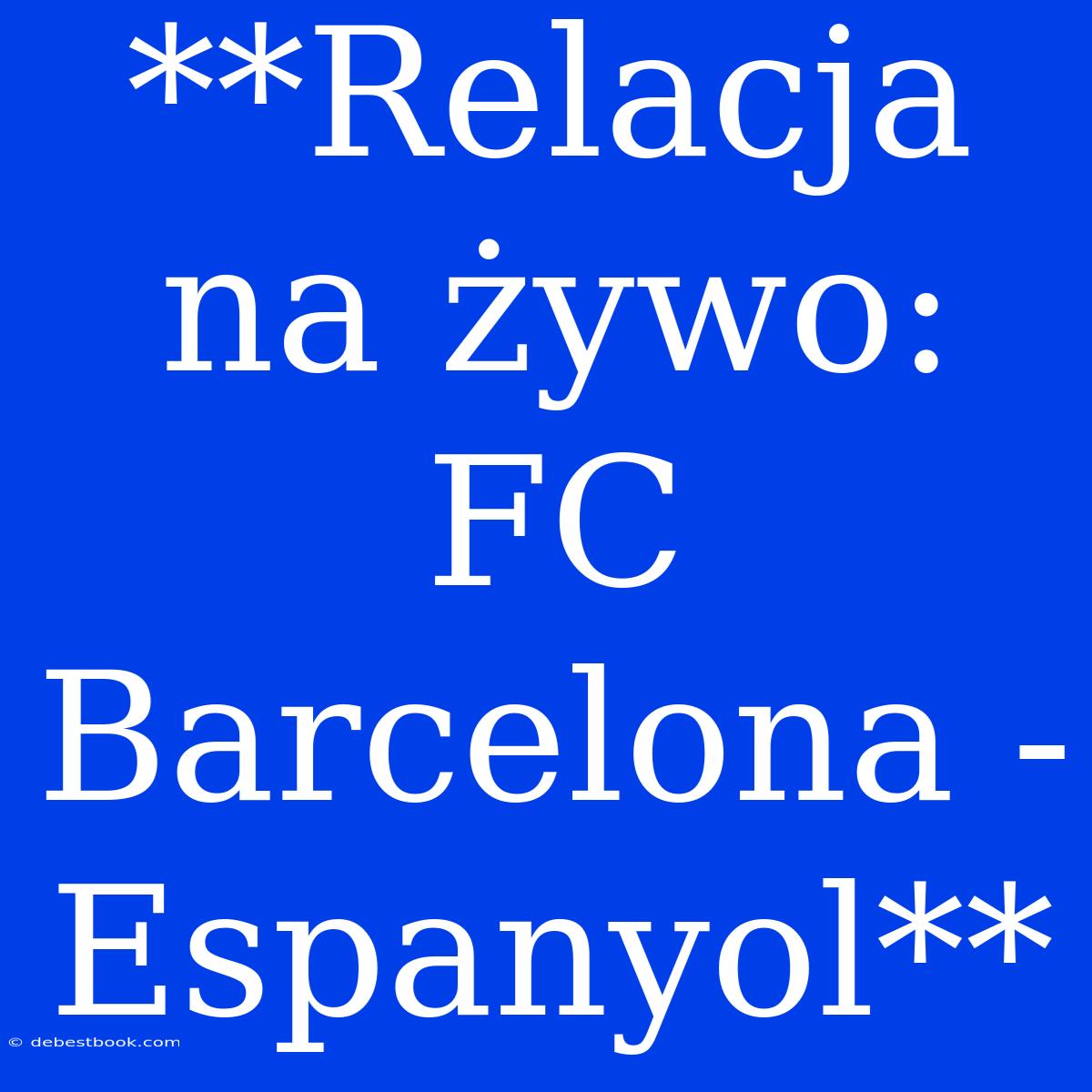 **Relacja Na Żywo: FC Barcelona - Espanyol**