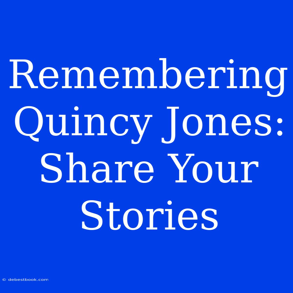 Remembering Quincy Jones: Share Your Stories