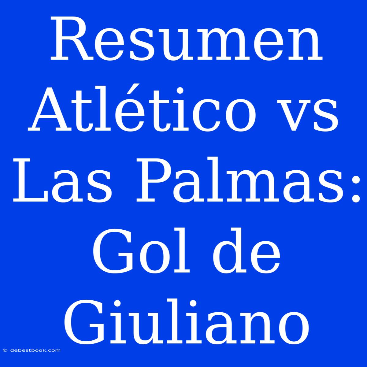 Resumen Atlético Vs Las Palmas: Gol De Giuliano