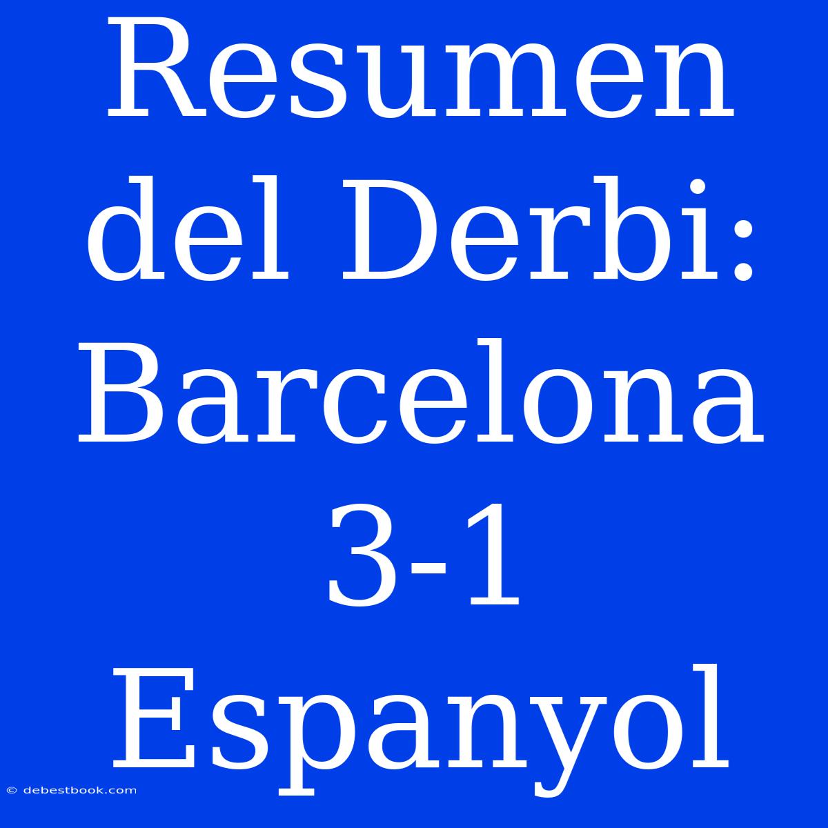 Resumen Del Derbi: Barcelona 3-1 Espanyol