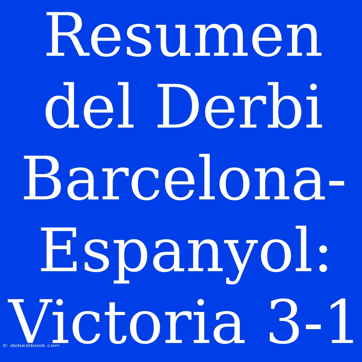 Resumen Del Derbi Barcelona-Espanyol: Victoria 3-1