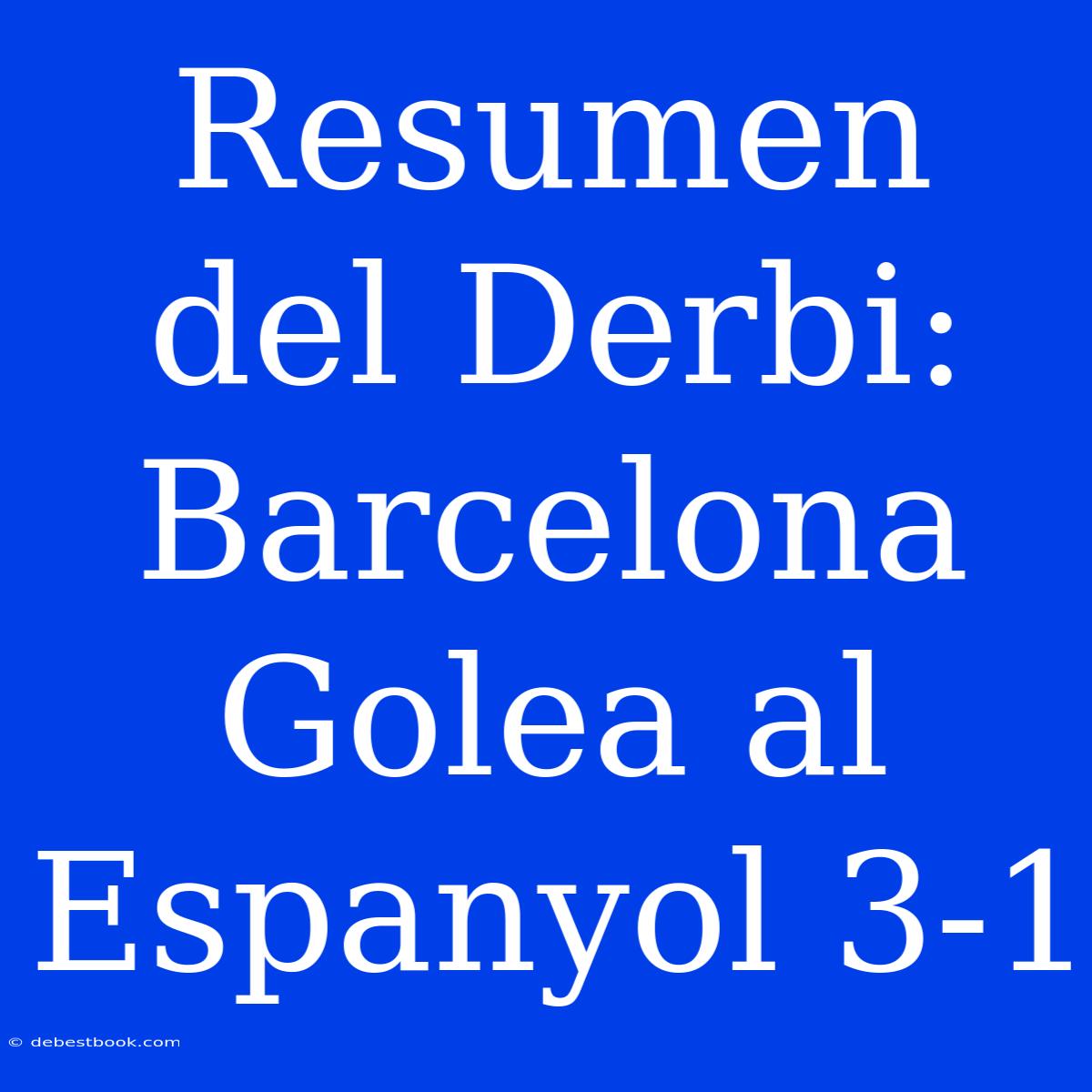 Resumen Del Derbi: Barcelona Golea Al Espanyol 3-1