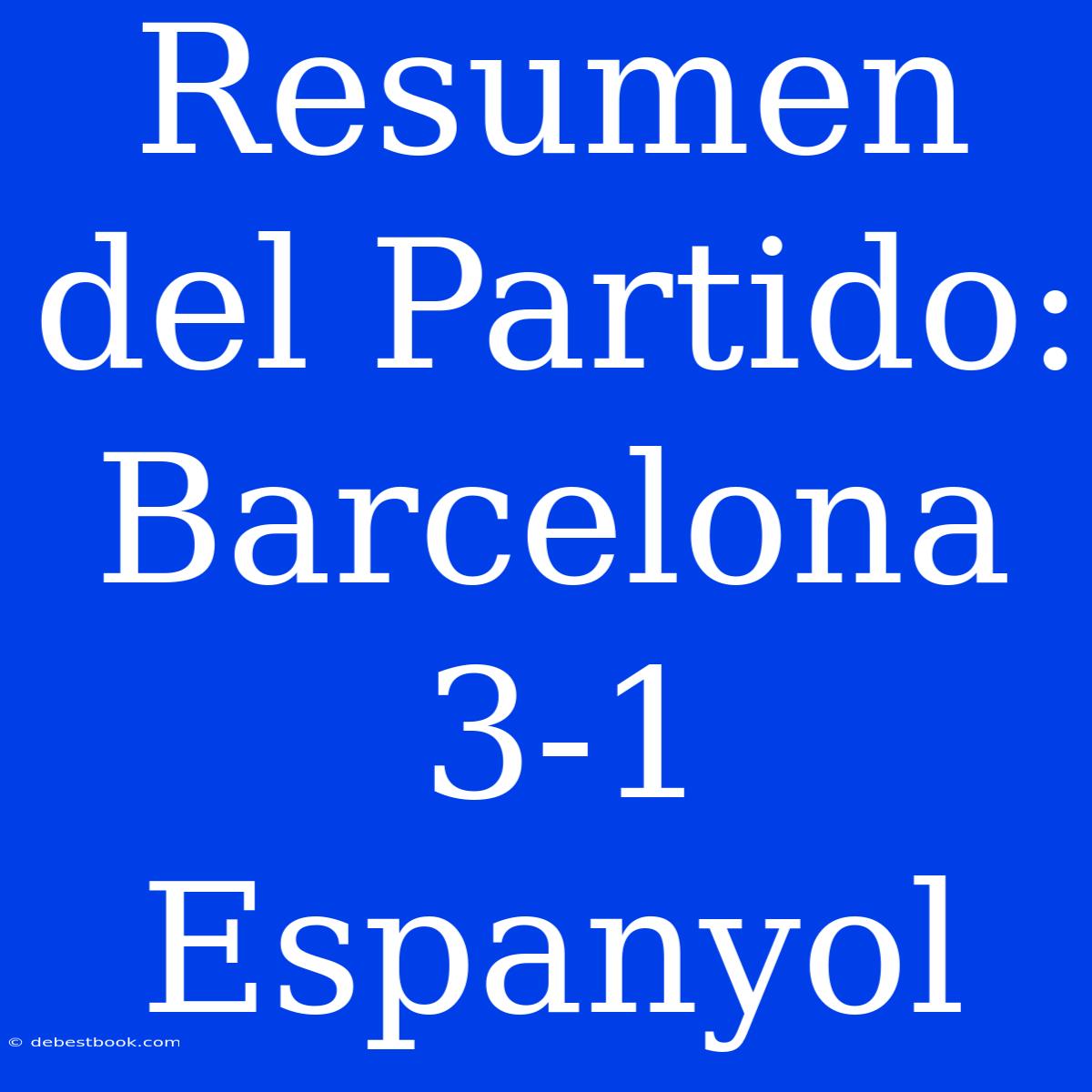 Resumen Del Partido: Barcelona 3-1 Espanyol