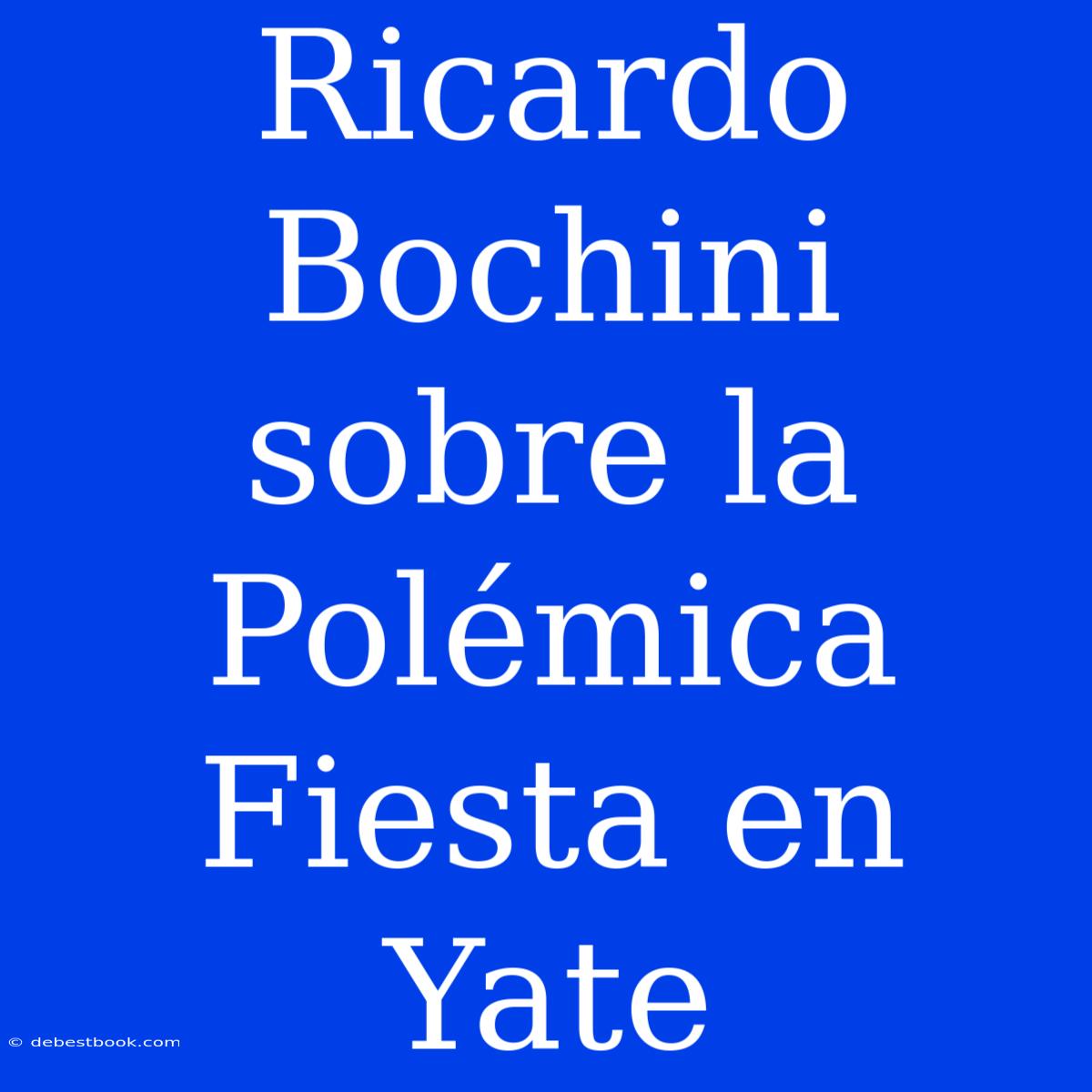 Ricardo Bochini Sobre La Polémica Fiesta En Yate