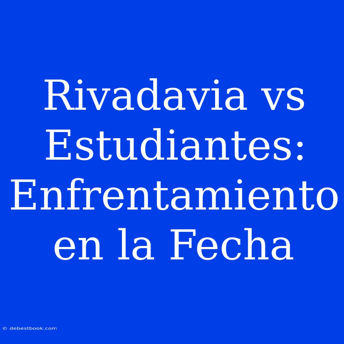 Rivadavia Vs Estudiantes: Enfrentamiento En La Fecha