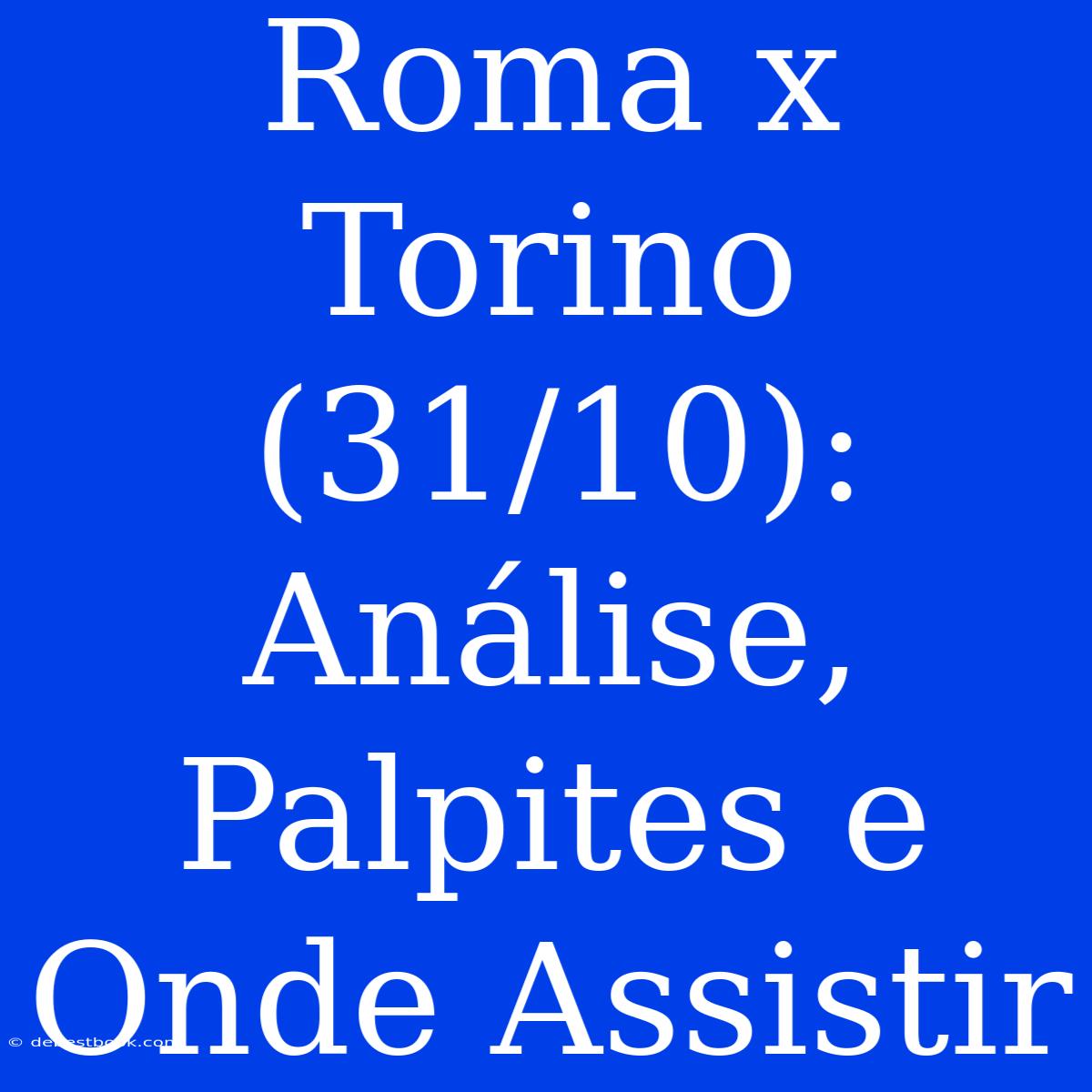 Roma X Torino (31/10): Análise, Palpites E Onde Assistir