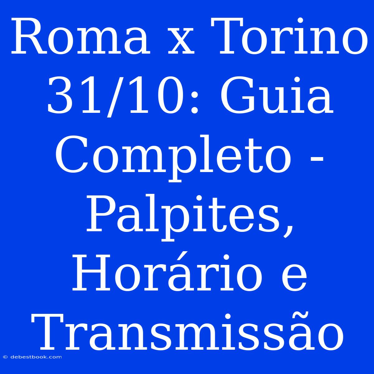 Roma X Torino 31/10: Guia Completo - Palpites, Horário E Transmissão