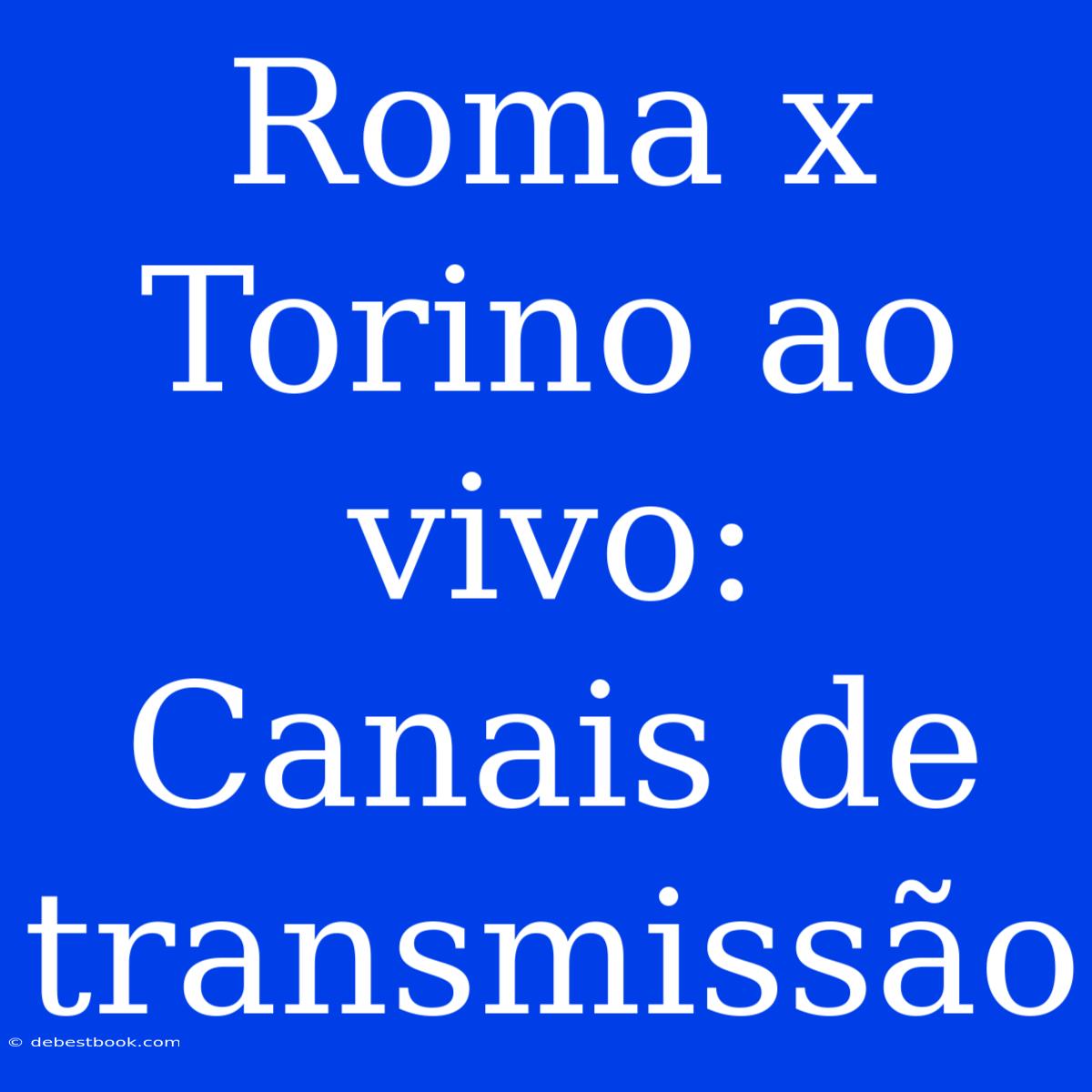 Roma X Torino Ao Vivo: Canais De Transmissão