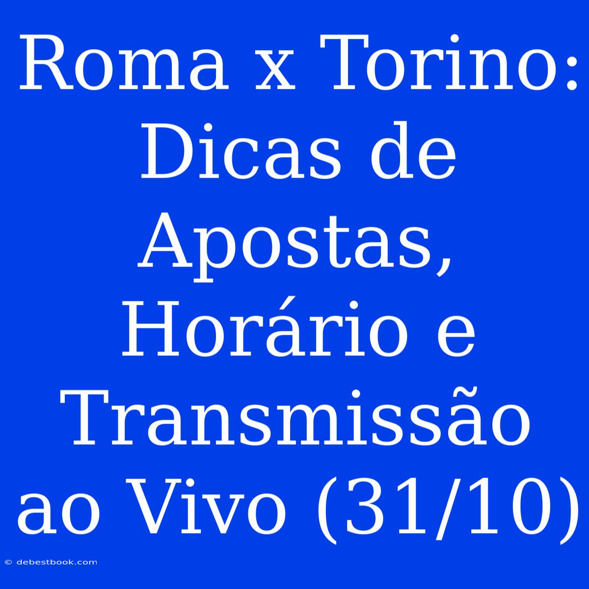 Roma X Torino: Dicas De Apostas, Horário E Transmissão Ao Vivo (31/10)