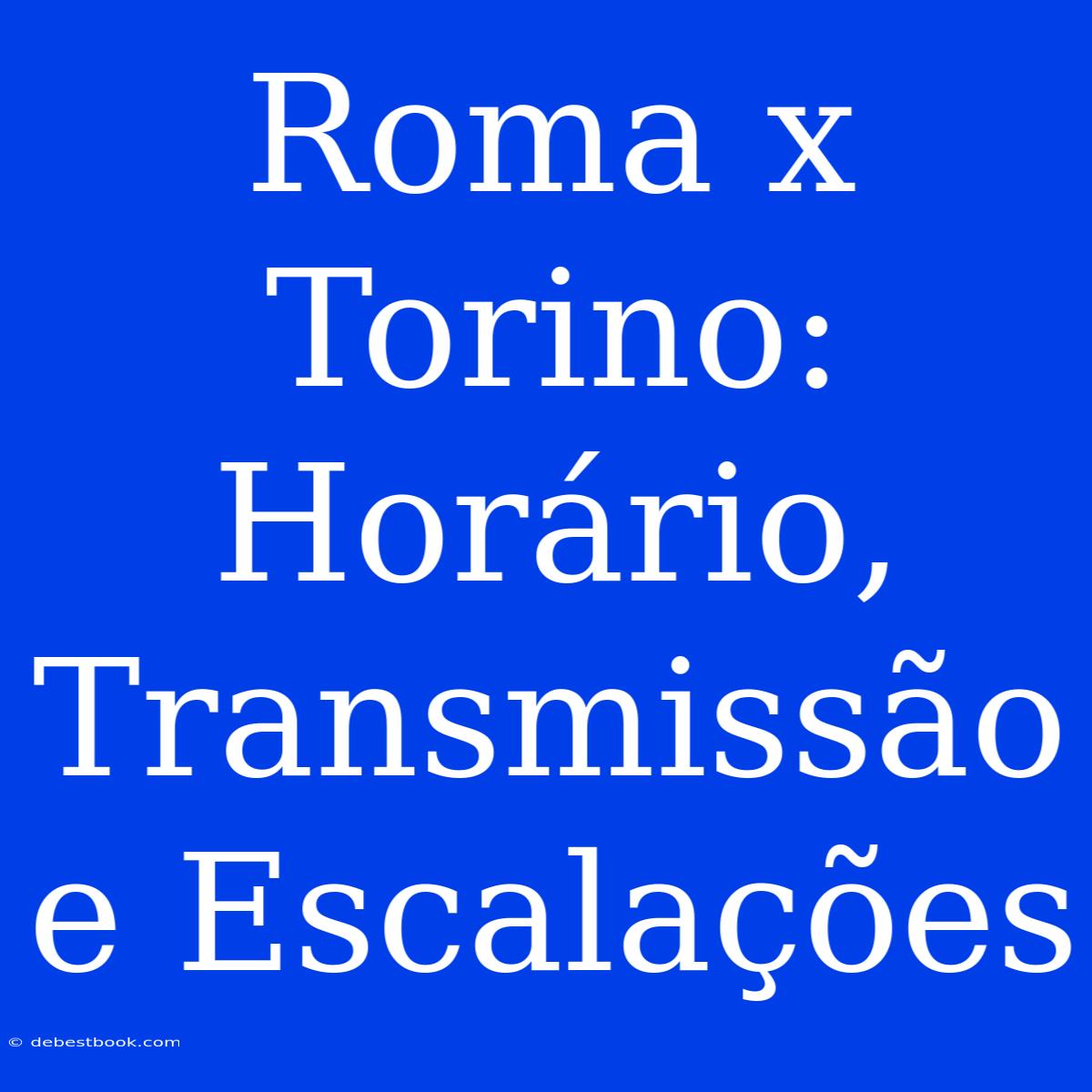 Roma X Torino: Horário, Transmissão E Escalações