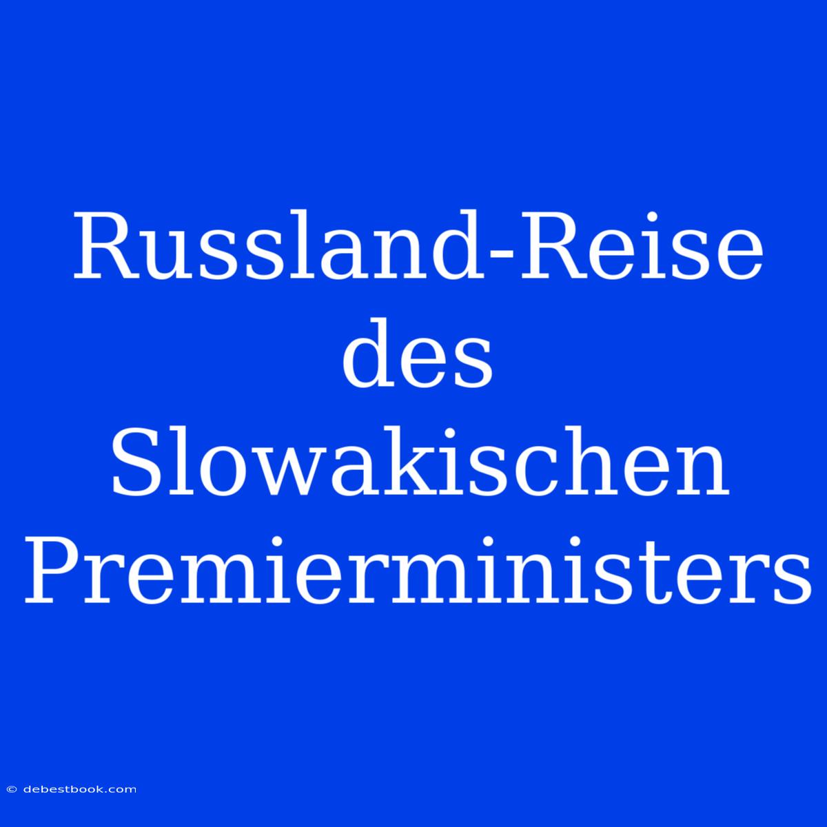 Russland-Reise Des Slowakischen Premierministers