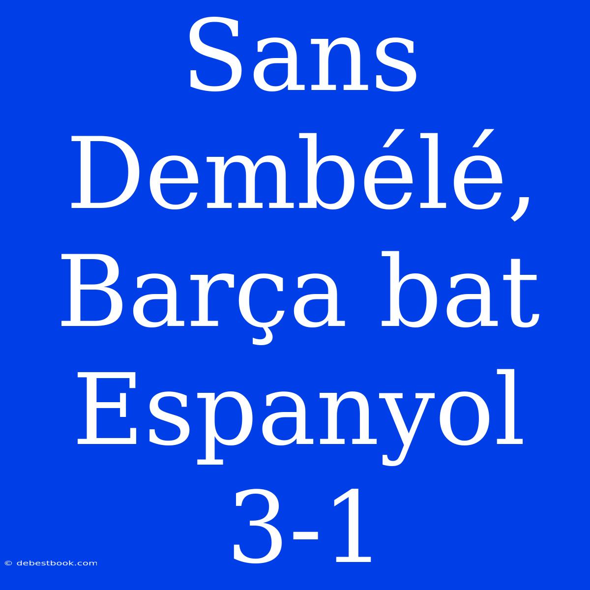 Sans Dembélé, Barça Bat Espanyol 3-1