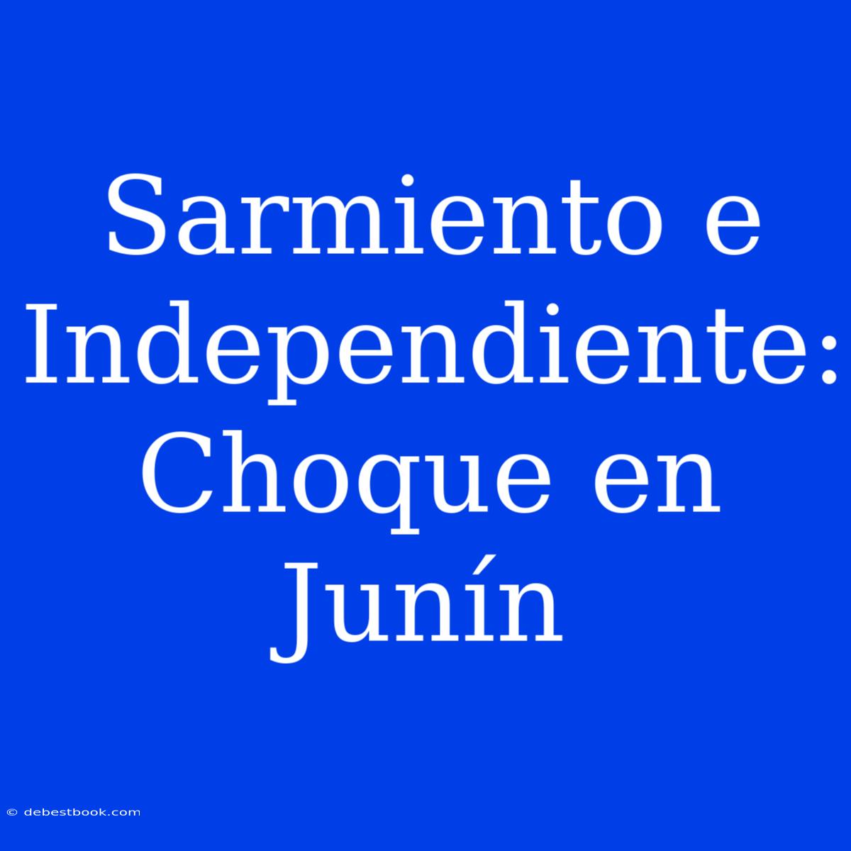 Sarmiento E Independiente: Choque En Junín