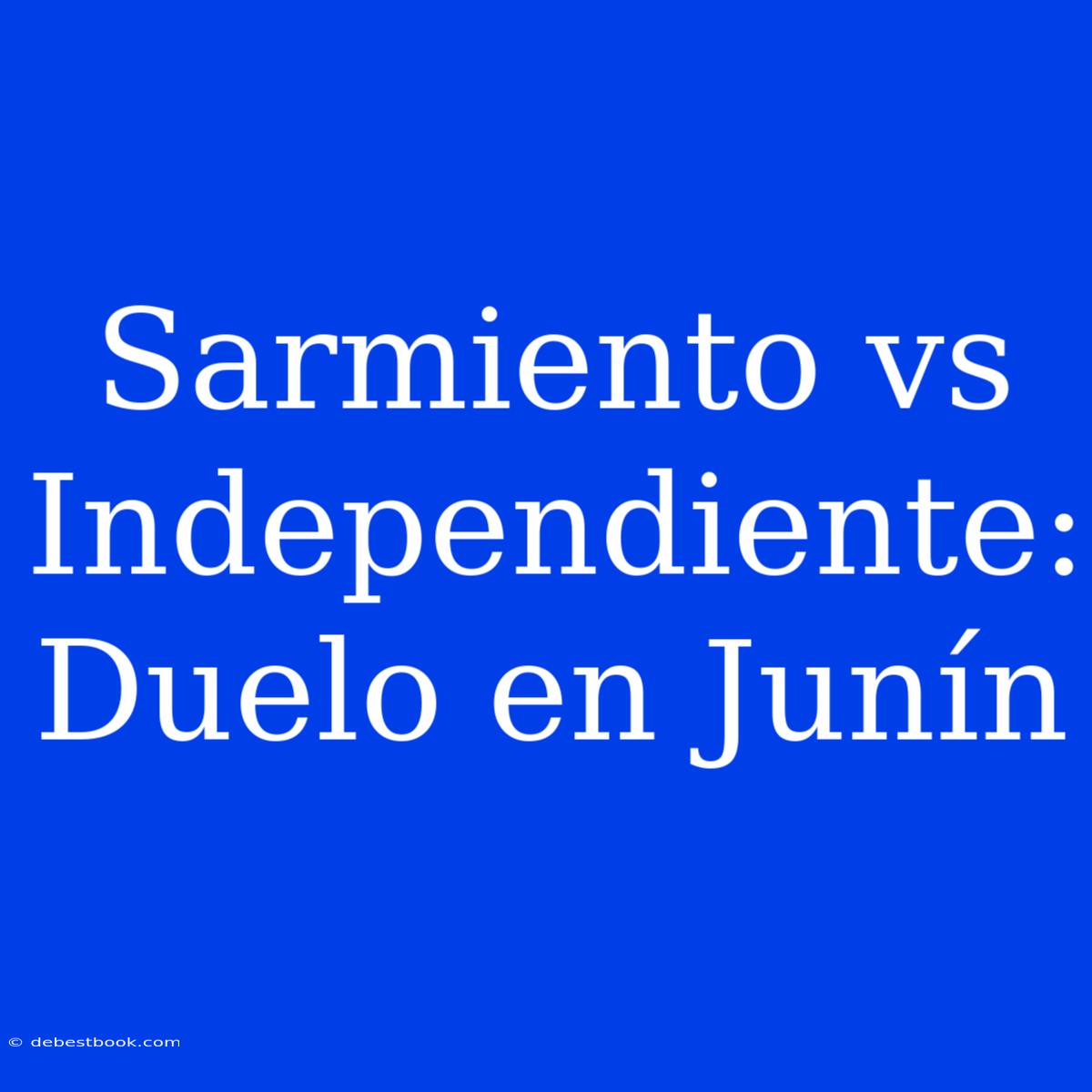 Sarmiento Vs Independiente: Duelo En Junín