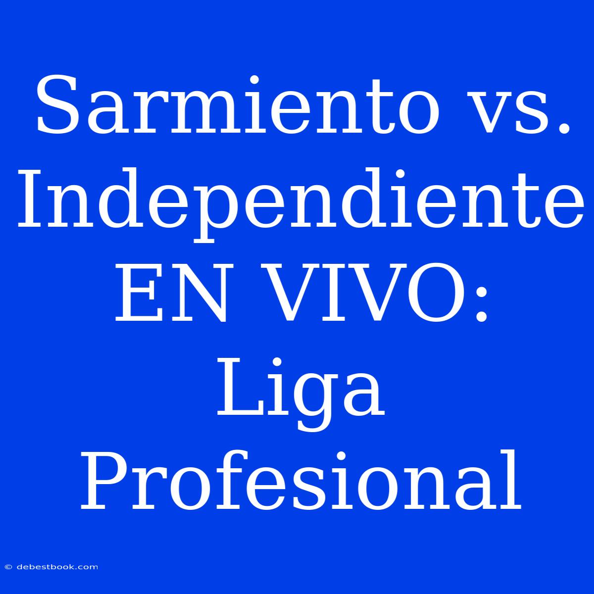 Sarmiento Vs. Independiente EN VIVO: Liga Profesional