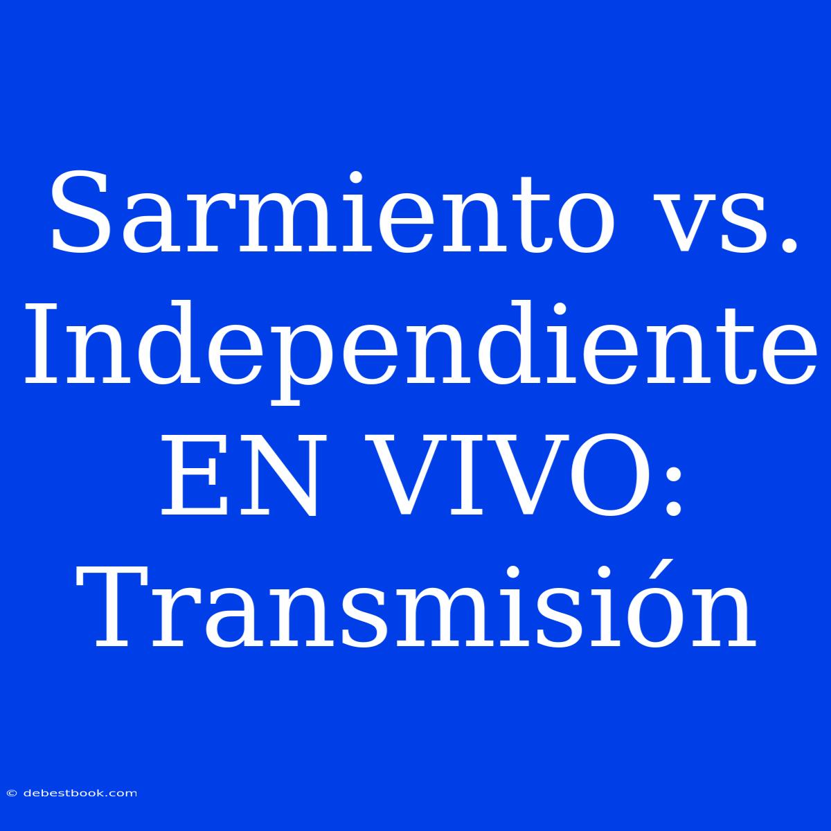 Sarmiento Vs. Independiente EN VIVO: Transmisión