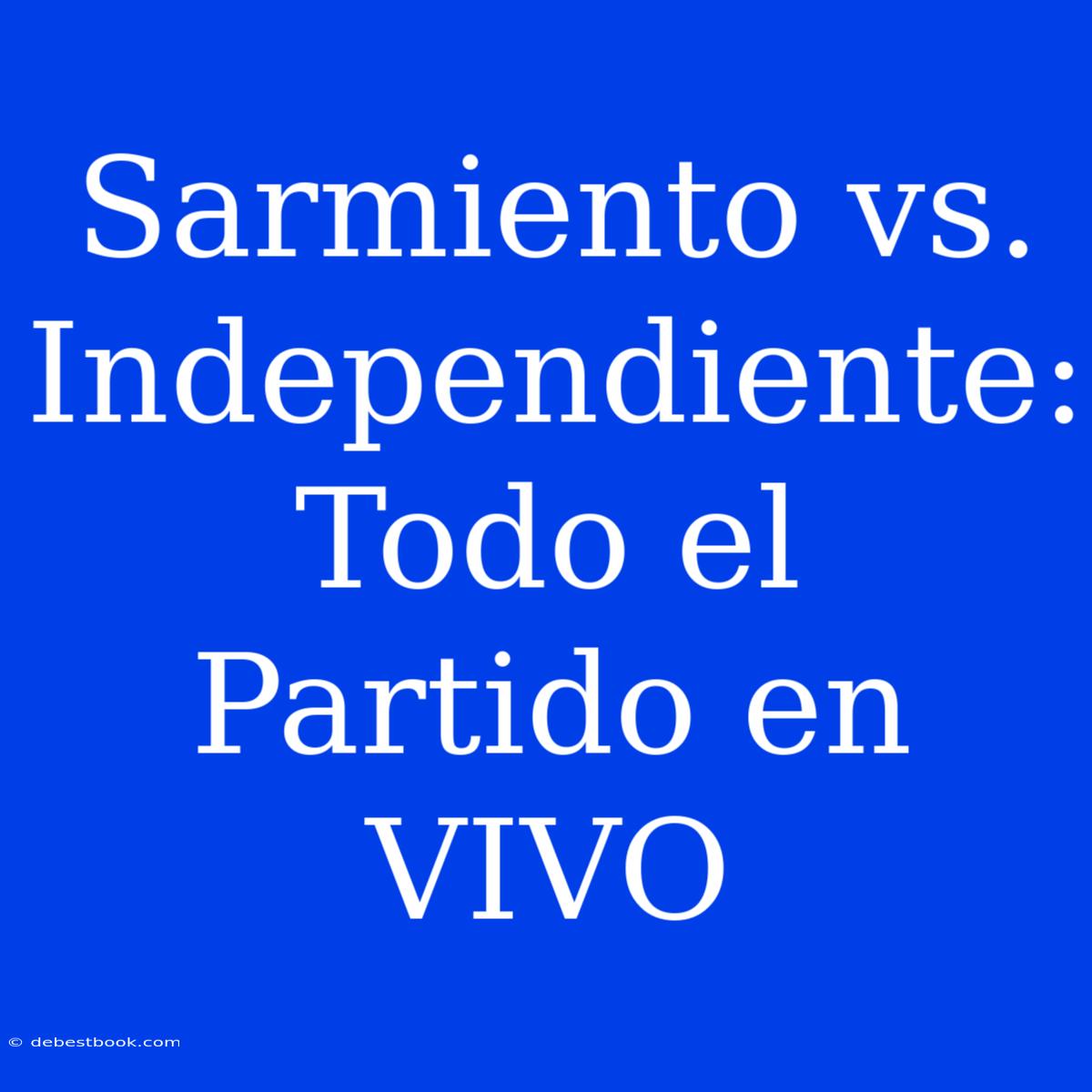 Sarmiento Vs. Independiente: Todo El Partido En VIVO